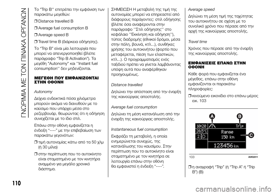 Alfa Romeo Giulietta 2015  Εγχειρίδιο χρήσης (in Greek) Το "Trip Β επιτρέπει την εμφάνιση των
παρακάτω μεγεθών:
❒Distance travelled B
❒Average fuel consumption B
❒Average speed B
❒Travel time B (διάρκ