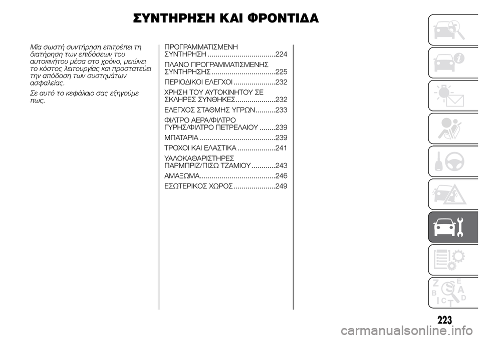 Alfa Romeo Giulietta 2015 Εγχειρίδιο χρήσης (in Greek) ΣΥΝΤΗΡΗΣΗ ΚΑΙ ΦΡΟΝΤΙΔΑ
Μία σωστή συντήρηση επιτρέπει τη
διατήρηση των επιδόσεων του
αυτοκινήτου μέσα στο χρ Alfa Romeo Giulietta 2015 Εγχειρίδιο χρήσης (in Greek) ΣΥΝΤΗΡΗΣΗ ΚΑΙ ΦΡΟΝΤΙΔΑ
Μία σωστή συντήρηση επιτρέπει τη
διατήρηση των επιδόσεων του
αυτοκινήτου μέσα στο χρ