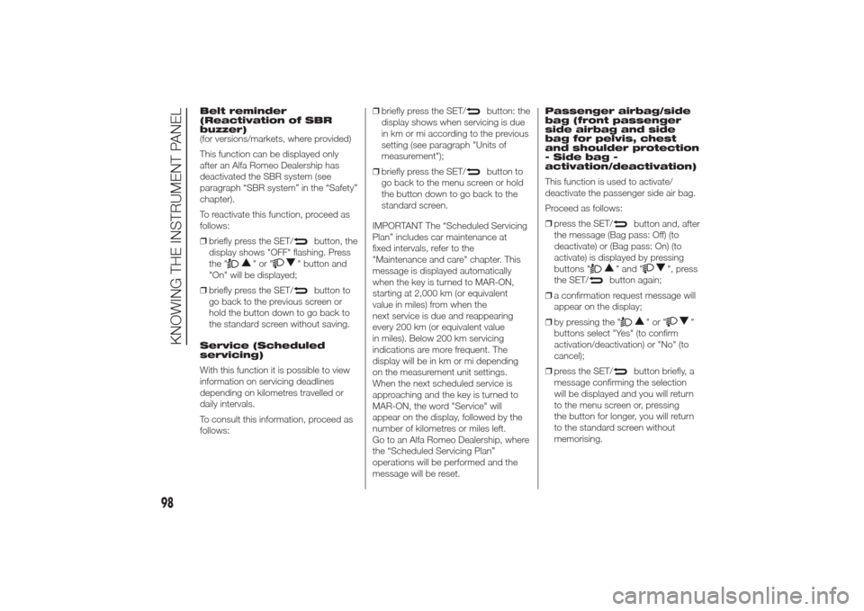 Alfa Romeo Giulietta 2014  Owners Manual Belt reminder
(Reactivation of SBR
buzzer)
(for versions/markets, where provided)
This function can be displayed only
after an Alfa Romeo Dealership has
deactivated the SBR system (see
paragraph “SB