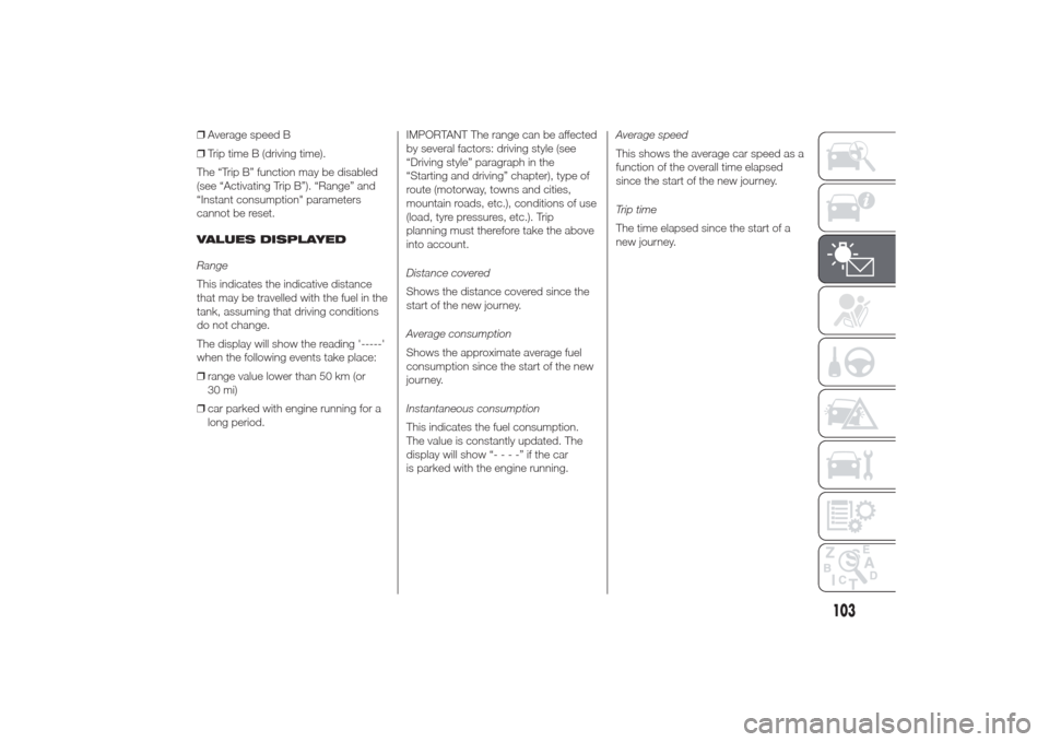 Alfa Romeo Giulietta 2014 Service Manual ❒Average speed B
❒Trip time B (driving time).
The “Trip B” function may be disabled
(see “Activating Trip B”). “Range” and
“Instant consumption" parameters
cannot be reset.
VALUES DI