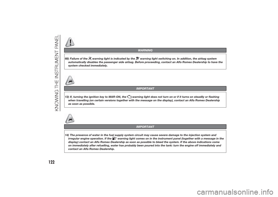 Alfa Romeo Giulietta 2014 Workshop Manual WARNING
68) Failure of the
warning light is indicated by the
warning light switching on. In addition, the airbag system
automatically disables the passenger side airbag. Before proceeding, contact an 