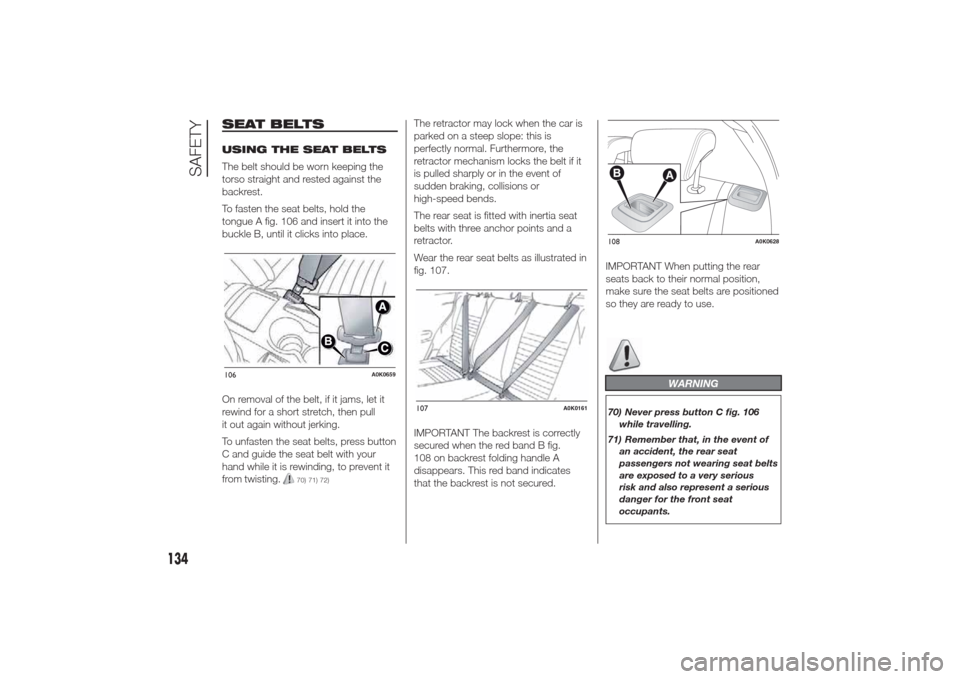 Alfa Romeo Giulietta 2014  Owners Manual SEAT BELTSUSING THE SEAT BELTS
The belt should be worn keeping the
torso straight and rested against the
backrest.
To fasten the seat belts, hold the
tongue A fig. 106 and insert it into the
buckle B,