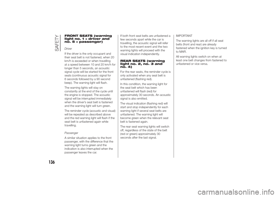 Alfa Romeo Giulietta 2014 Workshop Manual FRONT SEATS (warning
light no. 1 = driver and
no. 5 = passenger)
Driver
If the driver is the only occupant and
their seat belt is not fastened, when 20
km/h is exceeded or when travelling
at a speed b