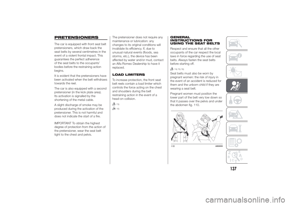Alfa Romeo Giulietta 2014 Owners Guide PRETENSIONERSThe car is equipped with front seat belt
pretensioners, which draw back the
seat belts by several centimetres in the
event of a violent frontal impact. This
guarantees the perfect adheren
