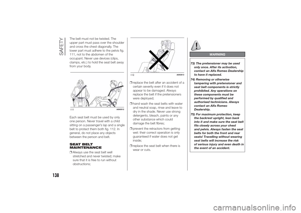 Alfa Romeo Giulietta 2014  Owners Manual The belt must not be twisted. The
upper part must pass over the shoulder
and cross the chest diagonally. The
lower part must adhere to the pelvis fig.
111, not to the abdomen of the
occupant. Never us