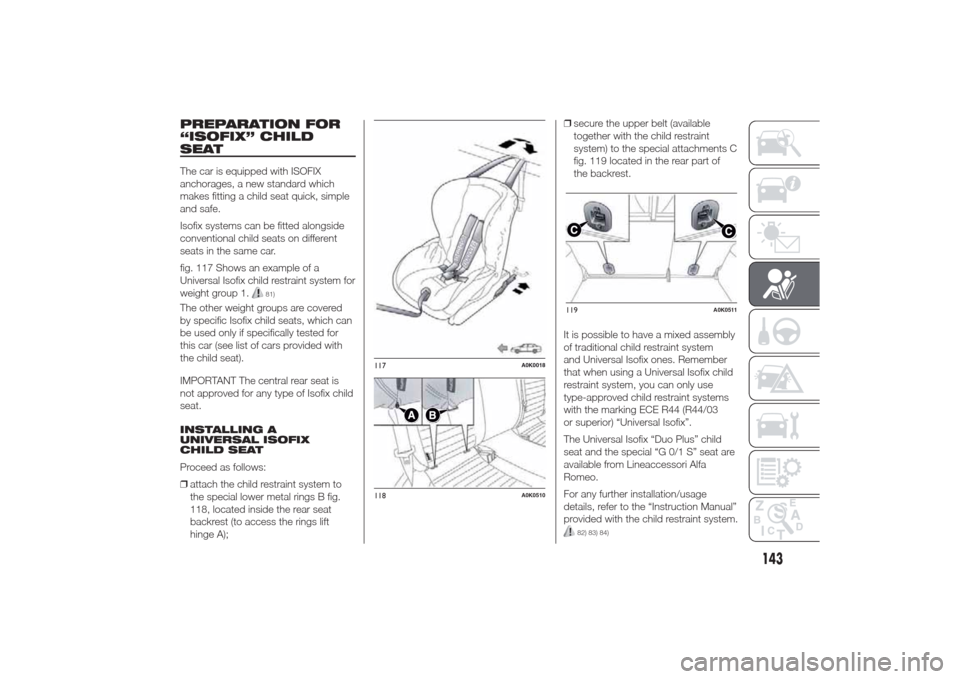 Alfa Romeo Giulietta 2014 Owners Manual PREPARATION FOR
“ISOFIX” CHILD
SEATThe car is equipped with ISOFIX
anchorages, a new standard which
makes fitting a child seat quick, simple
and safe.
Isofix systems can be fitted alongside
conven Alfa Romeo Giulietta 2014 Owners Manual PREPARATION FOR
“ISOFIX” CHILD
SEATThe car is equipped with ISOFIX
anchorages, a new standard which
makes fitting a child seat quick, simple
and safe.
Isofix systems can be fitted alongside
conven