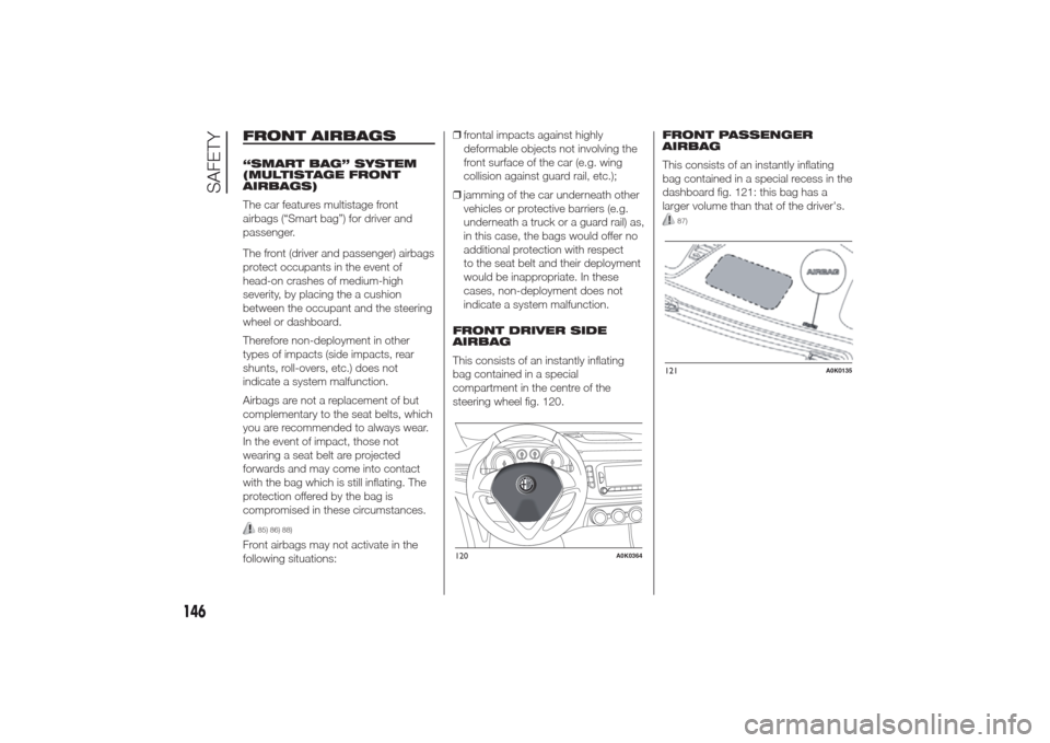 Alfa Romeo Giulietta 2014 User Guide FRONT AIRBAGS“SMART BAG” SYSTEM
(MULTISTAGE FRONT
AIRBAGS)
The car features multistage front
airbags (“Smart bag”) for driver and
passenger.
The front (driver and passenger) airbags
protect oc