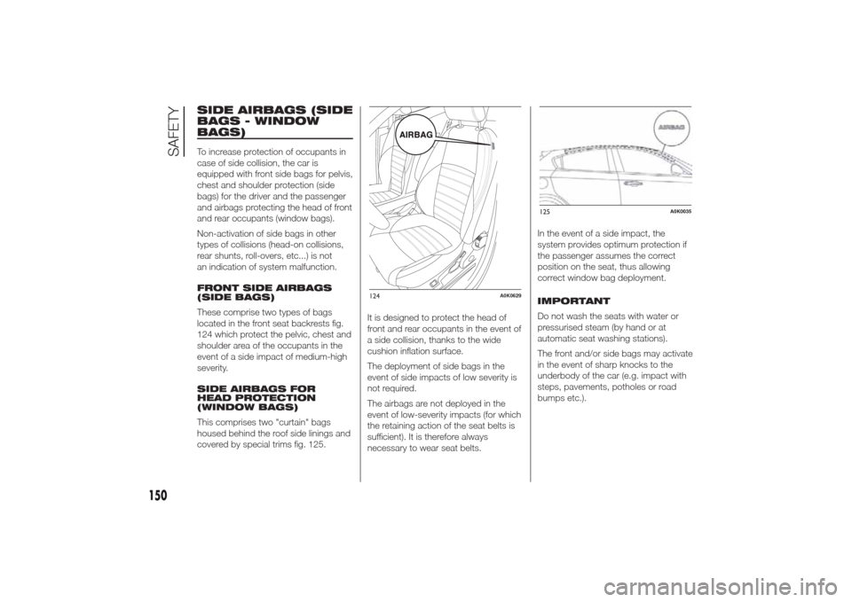 Alfa Romeo Giulietta 2014 User Guide SIDE AIRBAGS (SIDE
BAGS - WINDOW
BAGS)To increase protection of occupants in
case of side collision, the car is
equipped with front side bags for pelvis,
chest and shoulder protection (side
bags) for 