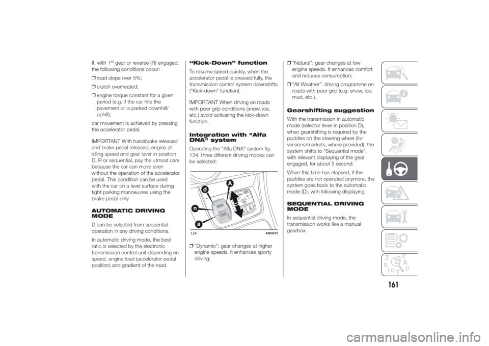 Alfa Romeo Giulietta 2014 Owners Manual If, with 1
stgear or reverse (R) engaged,
the following conditions occur:
❒road slope over 5%;
❒clutch overheated;
❒engine torque constant for a given
period (e.g. if the car hits the
pavement o Alfa Romeo Giulietta 2014 Owners Manual If, with 1
stgear or reverse (R) engaged,
the following conditions occur:
❒road slope over 5%;
❒clutch overheated;
❒engine torque constant for a given
period (e.g. if the car hits the
pavement o
