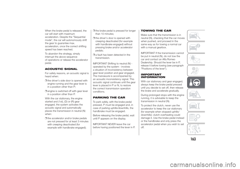 Alfa Romeo Giulietta 2014  Owners Manual When the brake pedal is released, the
car will start with maximum
acceleration. Despite the "Sequential
mode", the car will autonomously shift
the gear to guarantee max.
acceleration, once the correct