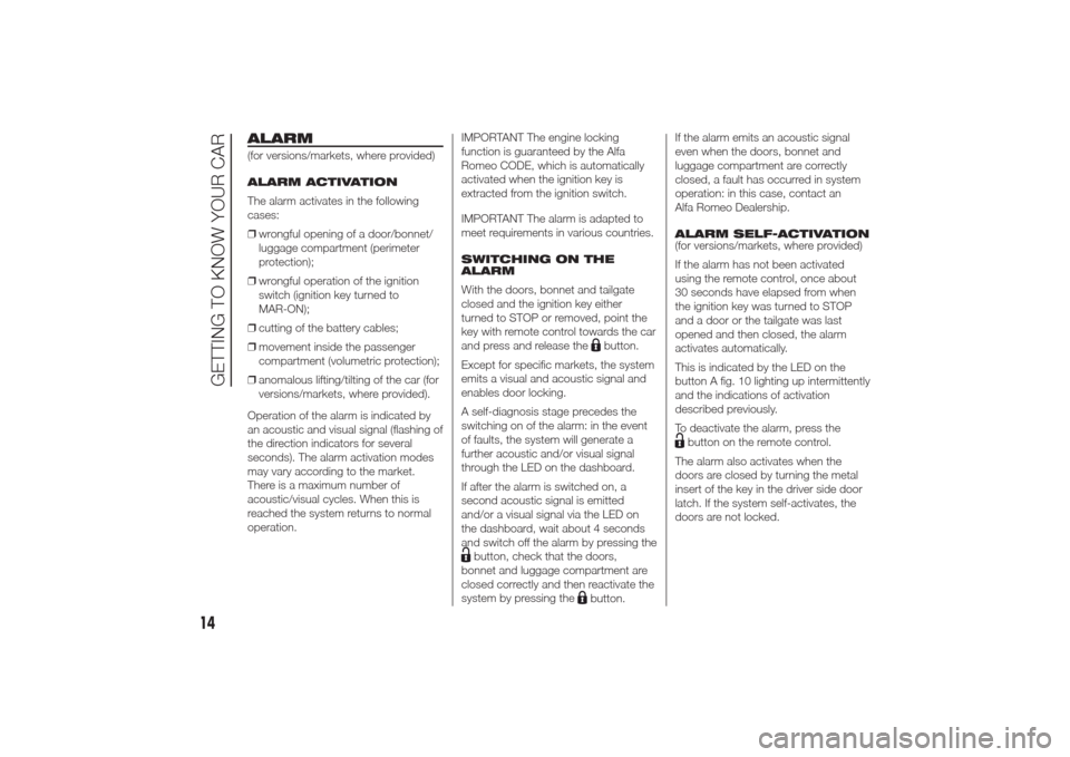 Alfa Romeo Giulietta 2014 User Guide ALARM(for versions/markets, where provided)
ALARM ACTIVATION
The alarm activates in the following
cases:
❒wrongful opening of a door/bonnet/
luggage compartment (perimeter
protection);
❒wrongful o