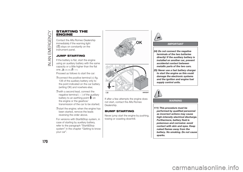 Alfa Romeo Giulietta 2014 Manual PDF STARTING THE
ENGINEContact the Alfa Romeo Dealership
immediately if the warning light
stays on constantly on the
instrument panel.
JUMP STARTING
If the battery is flat, start the engine
using an auxil