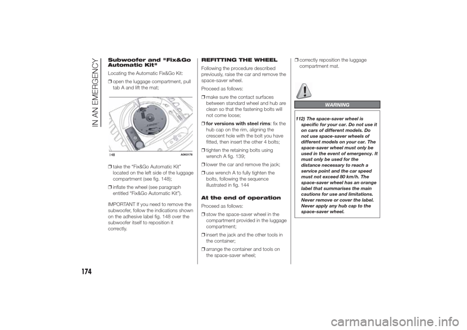 Alfa Romeo Giulietta 2014 Owners Manual Subwoofer and "Fix&Go
Automatic Kit"
Locating the Automatic Fix&Go Kit:
❒open the luggage compartment, pull
tab A and lift the mat;
❒take the “Fix&Go Automatic Kit”
located on the left side of Alfa Romeo Giulietta 2014 Owners Manual Subwoofer and "Fix&Go
Automatic Kit"
Locating the Automatic Fix&Go Kit:
❒open the luggage compartment, pull
tab A and lift the mat;
❒take the “Fix&Go Automatic Kit”
located on the left side of