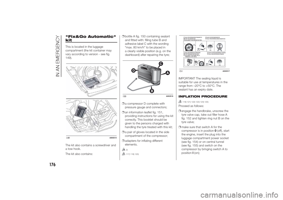 Alfa Romeo Giulietta 2014 Manual PDF "Fix&Go Automatic"
kitThis is located in the luggage
compartment (the kit container may
vary according to version - see fig.
149).
The kit also contains a screwdriver and
a tow hook.
The kit also cont