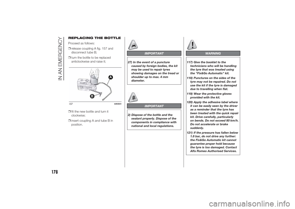 Alfa Romeo Giulietta 2014  Owners Manual REPLACING THE BOTTLE
Proceed as follows:
❒release coupling A fig. 157 and
disconnect tube B;
❒turn the bottle to be replaced
anticlockwise and raise it;
❒fit the new bottle and turn it
clockwise