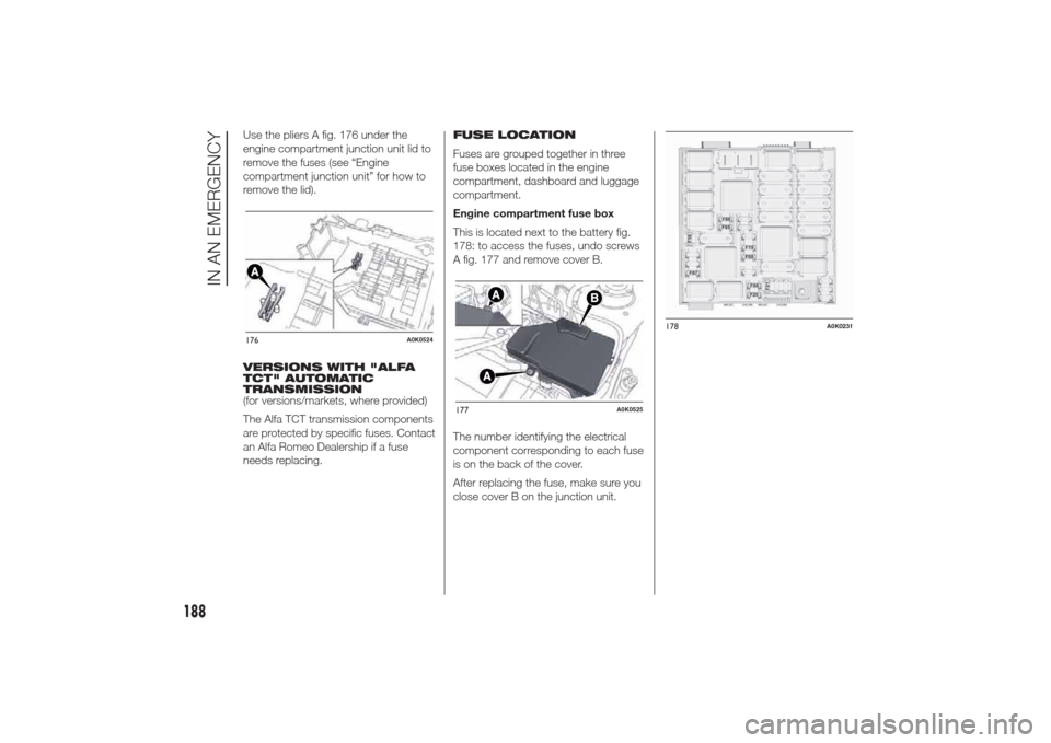 Alfa Romeo Giulietta 2014 Manual PDF Use the pliers A fig. 176 under the
engine compartment junction unit lid to
remove the fuses (see “Engine
compartment junction unit” for how to
remove the lid).
VERSIONS WITH "ALFA
TCT" AUTOMATIC
