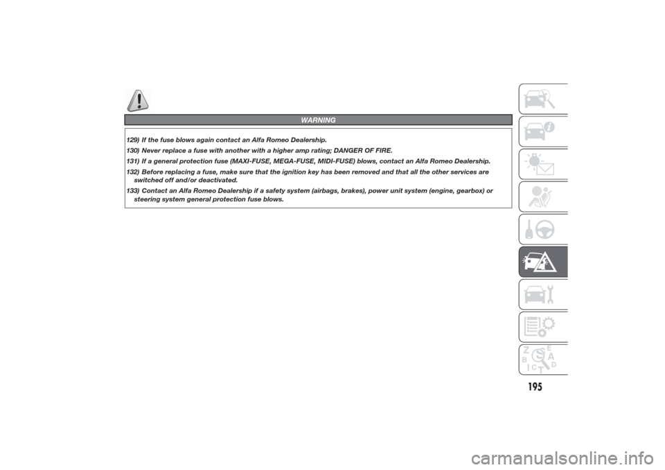 Alfa Romeo Giulietta 2014 Manual PDF WARNING
129) If the fuse blows again contact an Alfa Romeo Dealership.
130) Never replace a fuse with another with a higher amp rating; DANGER OF FIRE.
131) If a general protection fuse (MAXI-FUSE, ME