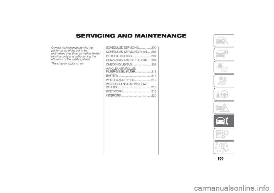Alfa Romeo Giulietta 2014  Owners Manual SERVICING AND MAINTENANCE
Correct maintenance permits the
performance of the car to be
maintained over time, as well as limited
running costs and safeguarding the
efficiency of the safety systems.
Thi