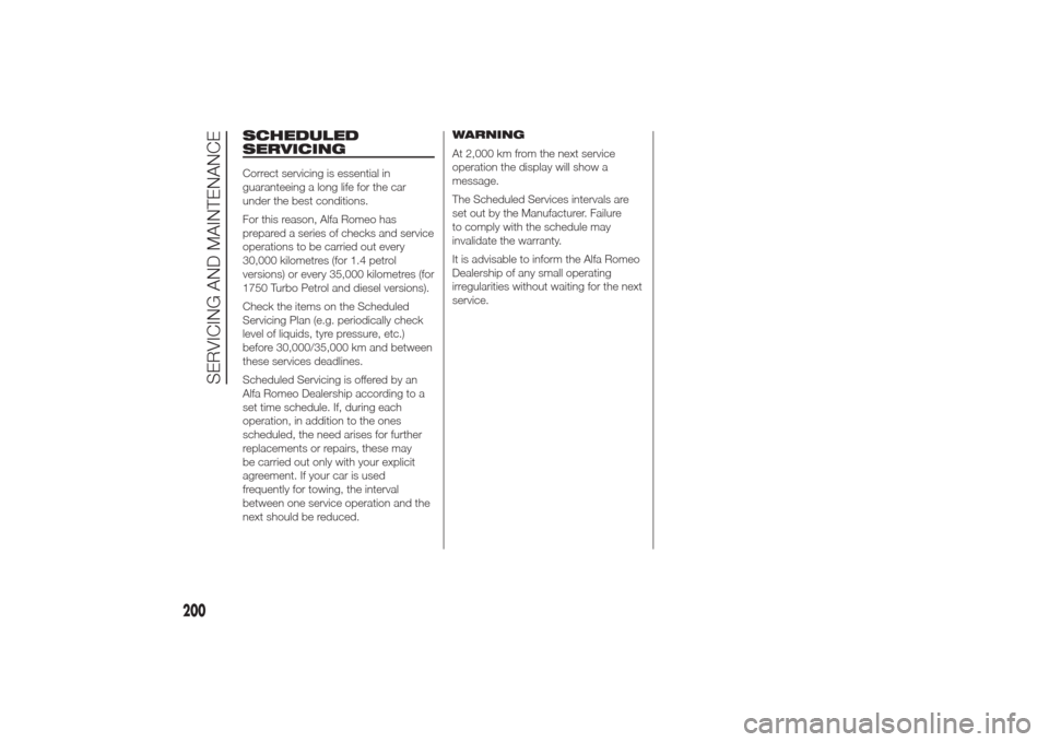 Alfa Romeo Giulietta 2014  Owners Manual SCHEDULED
SERVICINGCorrect servicing is essential in
guaranteeing a long life for the car
under the best conditions.
For this reason, Alfa Romeo has
prepared a series of checks and service
operations 