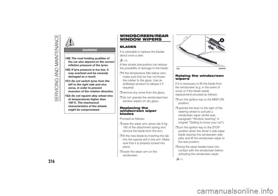 Alfa Romeo Giulietta 2014  Owners Manual WARNING
149) The road holding qualities of
the car also depend on the correct
inflation pressure of the tyres.
150) If tyre pressure is too low, it
may overheat and be severely
damaged as a result.
15