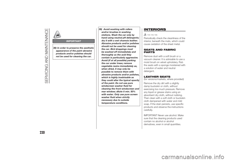 Alfa Romeo Giulietta 2014  Owners Manual IMPORTANT
38) In order to preserve the aesthetic
appearance of the paint abrasive
products and/or polishes should
not be used for cleaning the car.39) Avoid washing with rollers
and/or brushes in wash