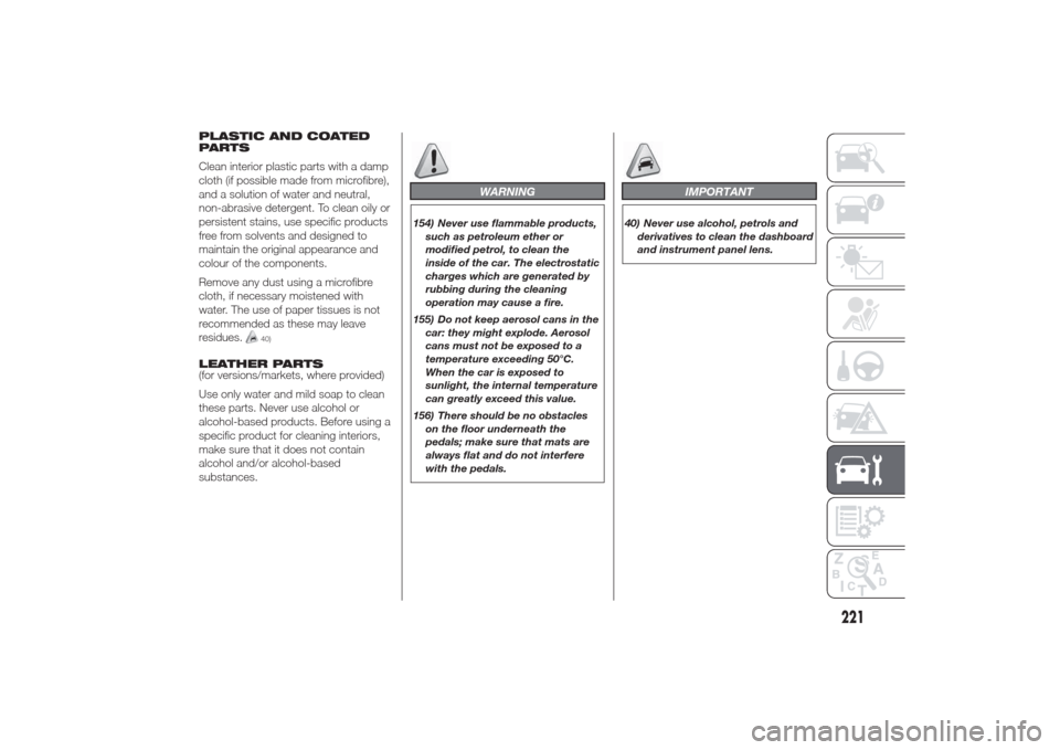 Alfa Romeo Giulietta 2014  Owners Manual PLASTIC AND COATED
PARTS
Clean interior plastic parts with a damp
cloth (if possible made from microfibre),
and a solution of water and neutral,
non-abrasive detergent. To clean oily or
persistent sta