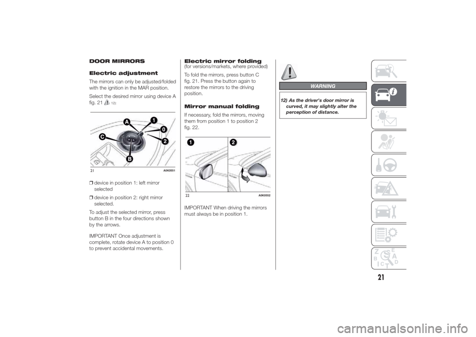 Alfa Romeo Giulietta 2014  Owners Manual DOOR MIRRORS
Electric adjustment
The mirrors can only be adjusted/folded
with the ignition in the MAR position.
Select the desired mirror using device A
fig. 21
12):
❒device in position 1: left mirr