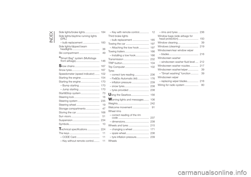 Alfa Romeo Giulietta 2014  Owners Manual Side lights/brake lights ................... 184
Side lights/daytime running lights
(DRL)
– bulb replacement ...................... 183
Side lights/dipped beam
headlights ...........................