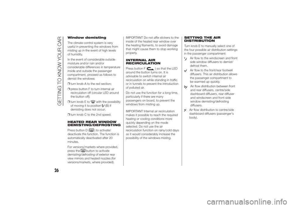 Alfa Romeo Giulietta 2014  Owners Manual Window demisting
The climate control system is very
useful in preventing the windows from
misting up in the event of high levels
of humidity.
In the event of considerable outside
moisture and/or rain 