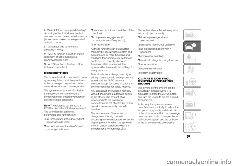 Alfa Romeo Giulietta 2014 Owners Guide I - MAX-DEF function (rapid defrosting/
demisting of front windows), heated
rear window and heated exterior mirrors
(for versions/markets, where provided)
activation button;
L - passenger side tempera Alfa Romeo Giulietta 2014 Owners Guide I - MAX-DEF function (rapid defrosting/
demisting of front windows), heated
rear window and heated exterior mirrors
(for versions/markets, where provided)
activation button;
L - passenger side tempera