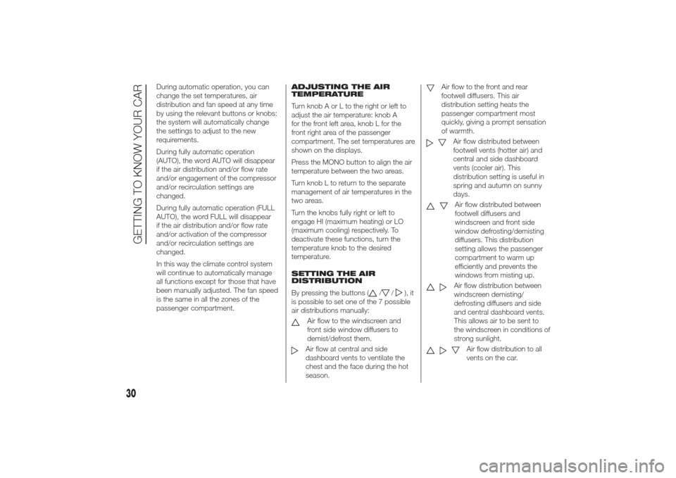 Alfa Romeo Giulietta 2014 Owners Guide During automatic operation, you can
change the set temperatures, air
distribution and fan speed at any time
by using the relevant buttons or knobs:
the system will automatically change
the settings to