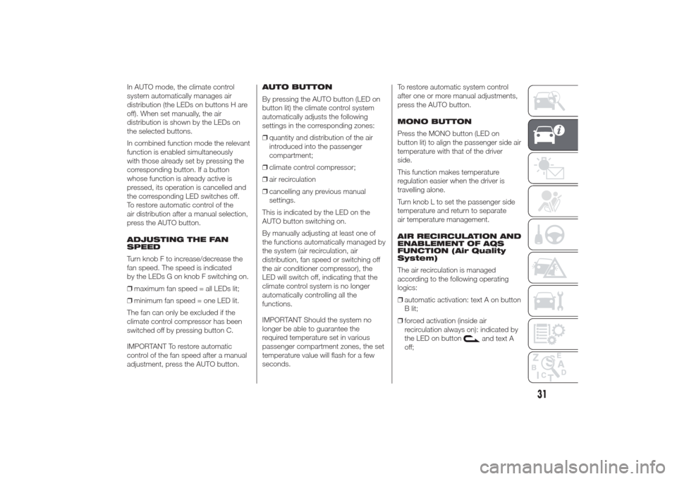 Alfa Romeo Giulietta 2014 User Guide In AUTO mode, the climate control
system automatically manages air
distribution (the LEDs on buttons H are
off). When set manually, the air
distribution is shown by the LEDs on
the selected buttons.
I