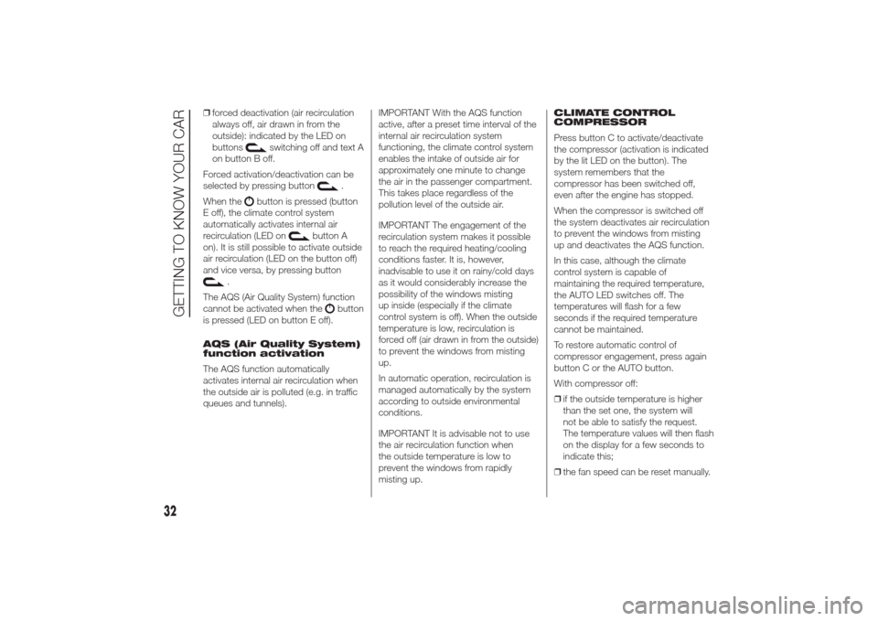 Alfa Romeo Giulietta 2014  Owners Manual ❒forced deactivation (air recirculation
always off, air drawn in from the
outside): indicated by the LED on
buttons
switching off and text A
on button B off.
Forced activation/deactivation can be
se