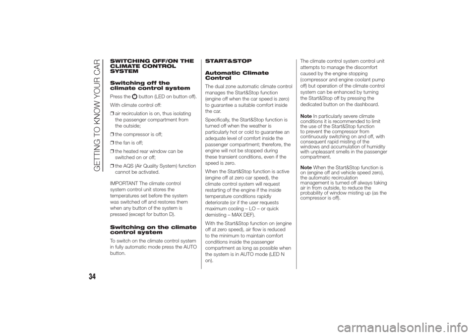 Alfa Romeo Giulietta 2014 User Guide SWITCHING OFF/ON THE
CLIMATE CONTROL
SYSTEM
Switching off the
climate control system
Press the
button (LED on button off).
With climate control off:
❒air recirculation is on, thus isolating
the pass