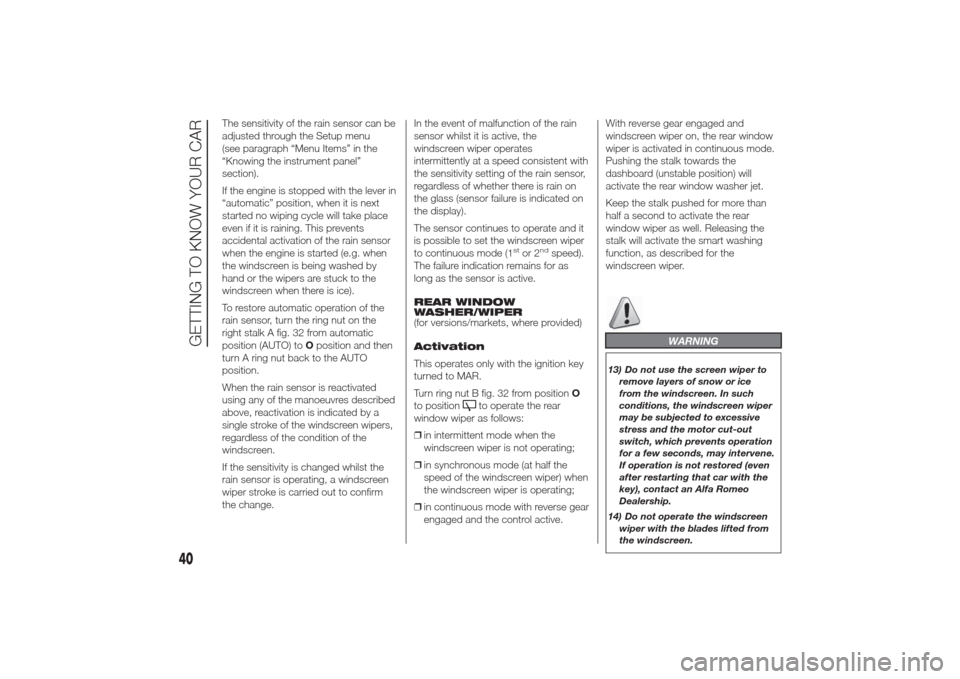 Alfa Romeo Giulietta 2014 Service Manual The sensitivity of the rain sensor can be
adjusted through the Setup menu
(see paragraph “Menu Items” in the
“Knowing the instrument panel”
section).
If the engine is stopped with the lever in Alfa Romeo Giulietta 2014 Service Manual The sensitivity of the rain sensor can be
adjusted through the Setup menu
(see paragraph “Menu Items” in the
“Knowing the instrument panel”
section).
If the engine is stopped with the lever in