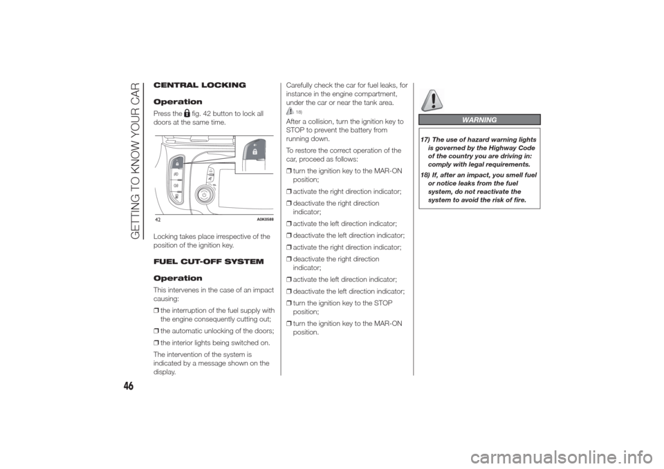 Alfa Romeo Giulietta 2014 User Guide CENTRAL LOCKING
Operation
Press the
fig. 42 button to lock all
doors at the same time.
Locking takes place irrespective of the
position of the ignition key.
FUEL CUT-OFF SYSTEM
Operation
This interven