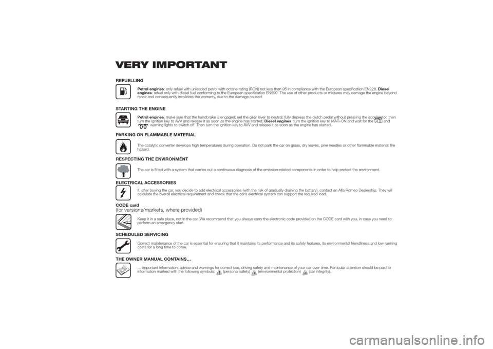 Alfa Romeo Giulietta 2014  Owners Manual VERY IMPORTANTREFUELLING
Petrol engines: only refuel with unleaded petrol with octane rating (RON) not less than 95 in compliance with the European specification EN228.Diesel
engines: refuel only with