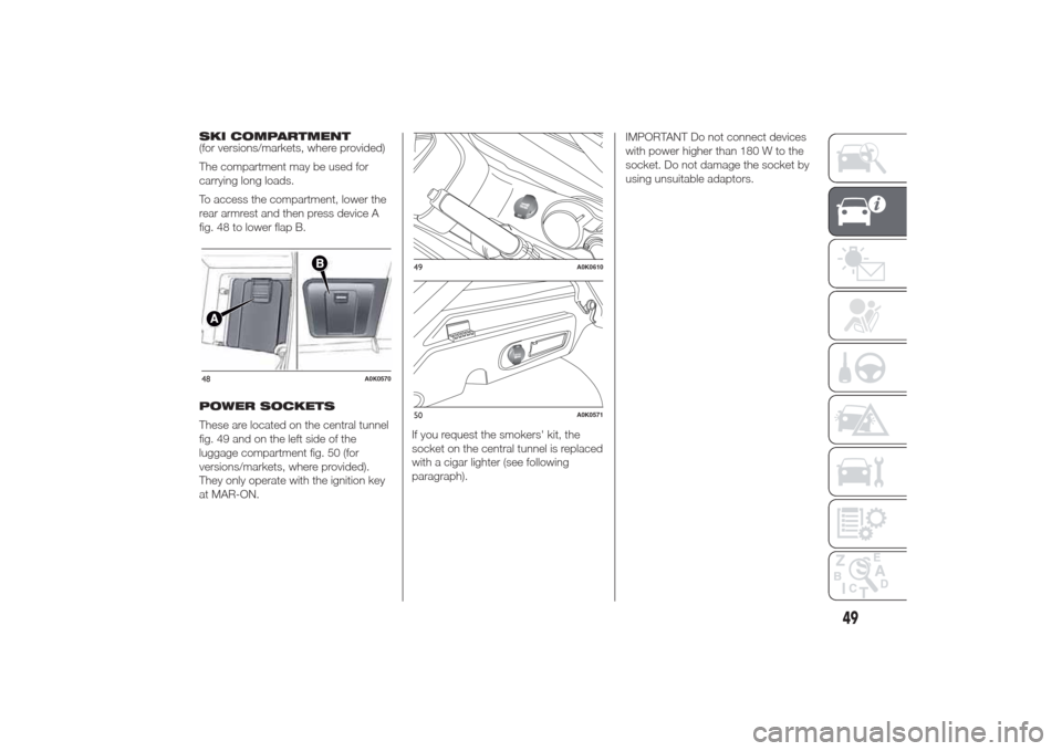 Alfa Romeo Giulietta 2014 Workshop Manual SKI COMPARTMENT
(for versions/markets, where provided)
The compartment may be used for
carrying long loads.
To access the compartment, lower the
rear armrest and then press device A
fig. 48 to lower f Alfa Romeo Giulietta 2014 Workshop Manual SKI COMPARTMENT
(for versions/markets, where provided)
The compartment may be used for
carrying long loads.
To access the compartment, lower the
rear armrest and then press device A
fig. 48 to lower f