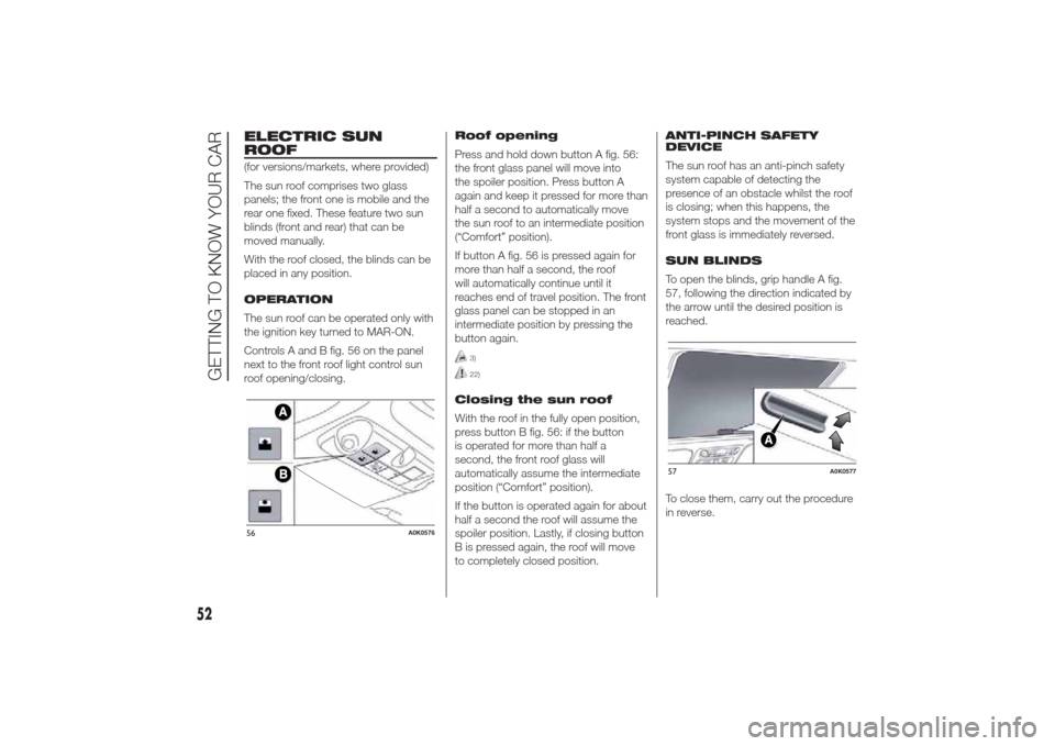 Alfa Romeo Giulietta 2014  Owners Manual ELECTRIC SUN
ROOF(for versions/markets, where provided)
The sun roof comprises two glass
panels; the front one is mobile and the
rear one fixed. These feature two sun
blinds (front and rear) that can 