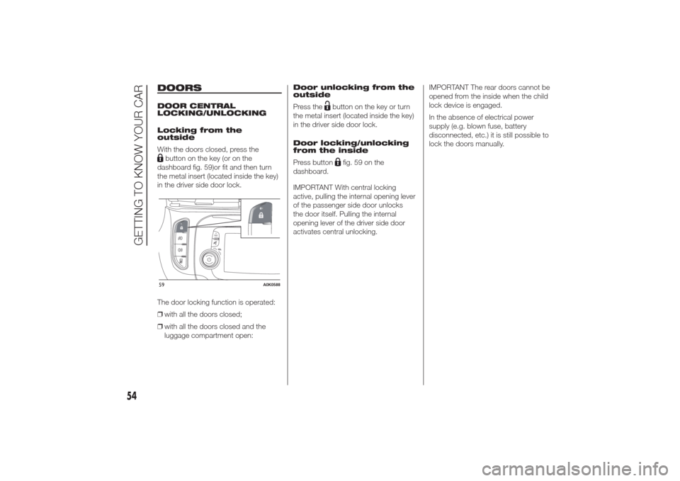 Alfa Romeo Giulietta 2014  Owners Manual DOORSDOOR CENTRAL
LOCKING/UNLOCKING
Locking from the
outside
With the doors closed, press thebutton on the key (or on the
dashboard fig. 59)or fit and then turn
the metal insert (located inside the ke