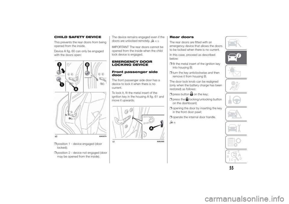 Alfa Romeo Giulietta 2014  Owners Manual CHILD SAFETY DEVICE
This prevents the rear doors from being
opened from the inside.
Device A fig. 60 can only be engaged
with the doors open:
❒position 1 - device engaged (door
locked);
❒position 