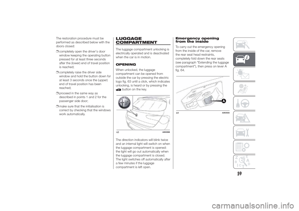 Alfa Romeo Giulietta 2014 Repair Manual The restoration procedure must be
performed as described below with the
doors closed:
❒completely open the drivers door
window keeping the operating button
pressed for at least three seconds
after Alfa Romeo Giulietta 2014 Repair Manual The restoration procedure must be
performed as described below with the
doors closed:
❒completely open the drivers door
window keeping the operating button
pressed for at least three seconds
after