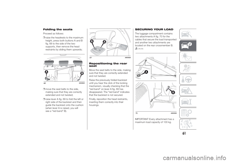 Alfa Romeo Giulietta 2014  Owners Manual Folding the seats
Proceed as follows:
❒raise the headrests to the maximum
height, press both buttons A and B
fig. 68 to the side of the two
supports, then remove the head
restraints by sliding them 