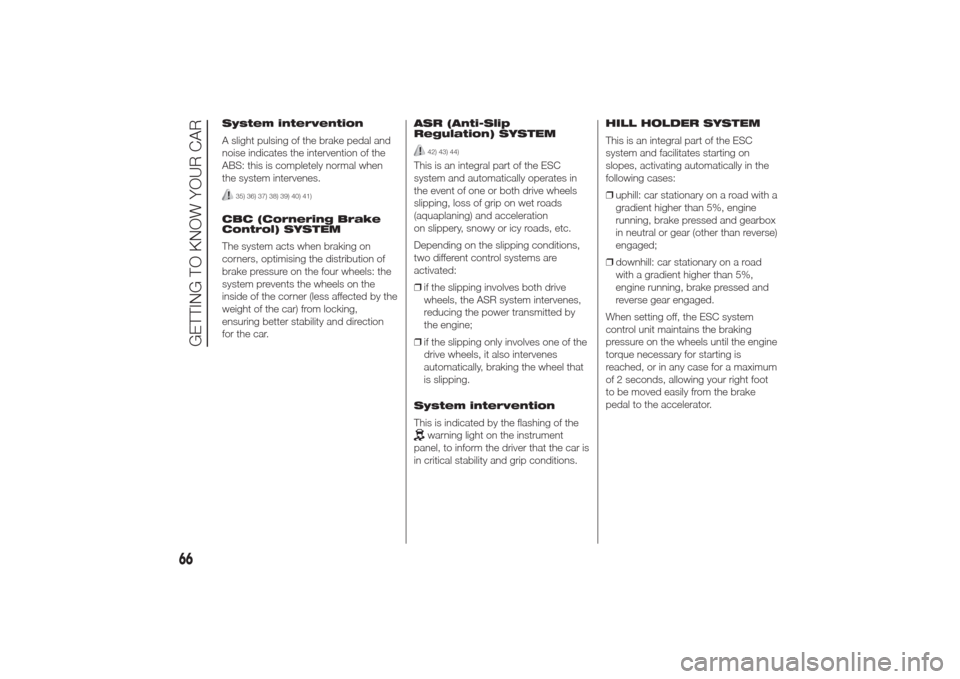 Alfa Romeo Giulietta 2014 User Guide System intervention
A slight pulsing of the brake pedal and
noise indicates the intervention of the
ABS: this is completely normal when
the system intervenes.
35) 36) 37) 38) 39) 40) 41)
CBC (Cornerin