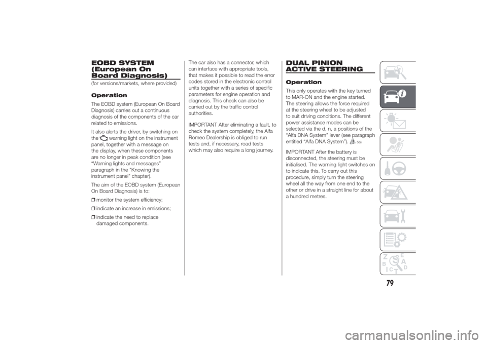 Alfa Romeo Giulietta 2014 Owners Guide EOBD SYSTEM
(European On
Board Diagnosis)(for versions/markets, where provided)
Operation
The EOBD system (European On Board
Diagnosis) carries out a continuous
diagnosis of the components of the car
