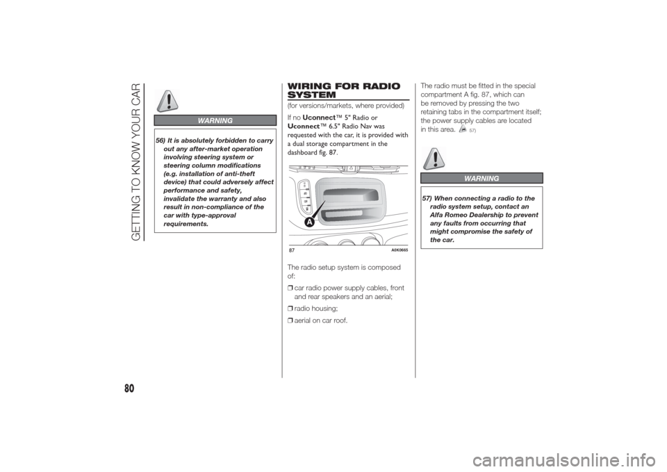 Alfa Romeo Giulietta 2014  Owners Manual WARNING
56) It is absolutely forbidden to carry
out any after-market operation
involving steering system or
steering column modifications
(e.g. installation of anti-theft
device) that could adversely 