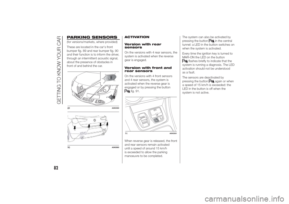 Alfa Romeo Giulietta 2014 Owners Guide PARKING SENSORS(for versions/markets, where provided)
These are located in the cars front
bumper fig. 89 and rear bumper fig. 90
and their function is to inform the driver,
through an intermittent ac