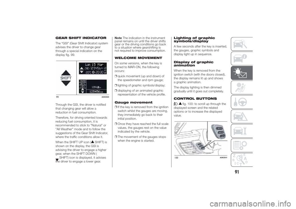 Alfa Romeo Giulietta 2014 Owners Guide GEAR SHIFT INDICATOR
The “GSI” (Gear Shift Indicator) system
advises the driver to change gear
through a special indication on the
display fig. 99.
Through the GSI, the driver is notified
that cha