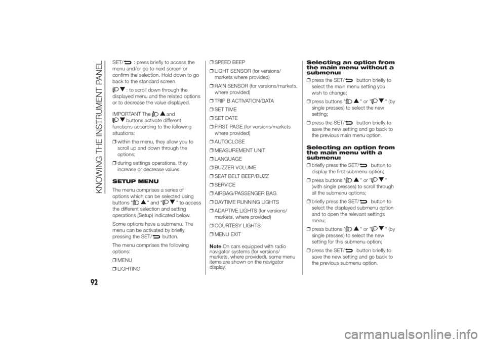 Alfa Romeo Giulietta 2014 Owners Manual SET/
: press briefly to access the
menu and/or go to next screen or
confirm the selection. Hold down to go
back to the standard screen.
: to scroll down through the
displayed menu and the related opti Alfa Romeo Giulietta 2014 Owners Manual SET/
: press briefly to access the
menu and/or go to next screen or
confirm the selection. Hold down to go
back to the standard screen.
: to scroll down through the
displayed menu and the related opti