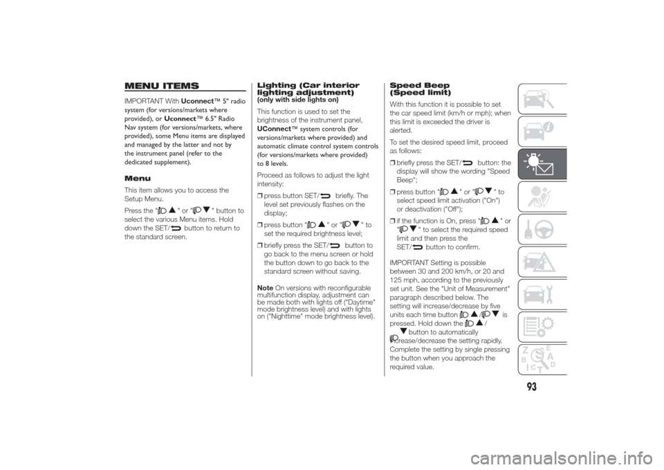 Alfa Romeo Giulietta 2014  Owners Manual MENU ITEMSIMPORTANT WithUconnect™5"radio
system (for versions/markets where
provided), orUconnect™ 6.5" Radio
Nav system (for versions/markets, where
provided), some Menu items are displayed
and m